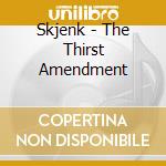 Skjenk - The Thirst Amendment cd