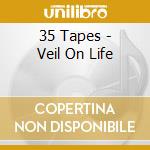 35 Tapes - Veil On Life cd