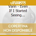 Varin - Even If I Started Seeing Rainbows cd