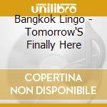 Bangkok Lingo - Tomorrow'S Finally Here cd