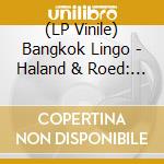 (LP Vinile) Bangkok Lingo - Haland & Roed: Tomorrow'S Finally Here vinile