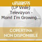 (LP Vinile) Televizyon - Mom! I'm Growing Up vinile
