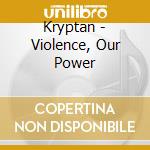 Kryptan - Violence, Our Power cd