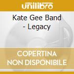 Kate Gee Band - Legacy cd musicale di Kate Gee Band