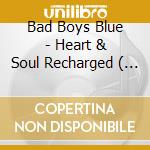 Bad Boys Blue - Heart & Soul Recharged ( - cd