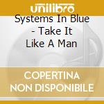 Systems In Blue - Take It Like A Man cd