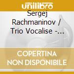Sergej Rachmaninov / Trio Vocalise - Vocalise cd musicale di Rachmaninoff / Trio Vocalise