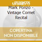 Mark Ponzo - Vintage Cornet Recital cd musicale di Mark Ponzo