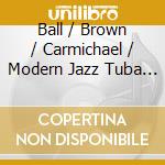 Ball / Brown / Carmichael / Modern Jazz Tuba - Favorite Things cd musicale di Ball / Brown / Carmichael / Modern Jazz Tuba