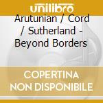 Arutunian / Cord / Sutherland - Beyond Borders cd