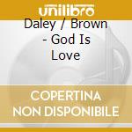 Daley / Brown - God Is Love cd musicale di Daley / Brown