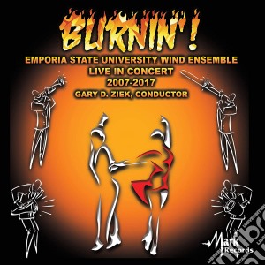 Burnin' ! : Emporia State University Wind Ensemble Live In Concert 2007-2017 cd musicale di Balmages / Meinholdt / Miller