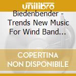 Biedenbender - Trends New Music For Wind Band 1 cd musicale di Biedenbender