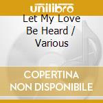 Let My Love Be Heard / Various cd musicale