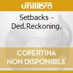 Setbacks - Ded.Reckoning. cd
