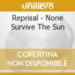 Reprisal - None Survive The Sun cd musicale di Reprisal
