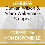 Damian Wilson & Adam Wakeman - Stripped cd musicale di Damian Wilson & Adam Wakeman