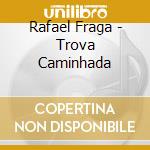Rafael Fraga - Trova Caminhada cd