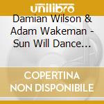 Damian Wilson & Adam Wakeman - Sun Will Dance In Its.. cd musicale di Damian Wilson / Adam Wakem