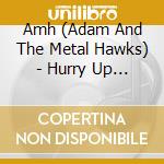 Amh (Adam And The Metal Hawks) - Hurry Up And Wait (Digipack) cd