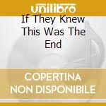 If They Knew This Was The End cd