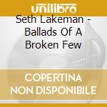 Seth Lakeman - Ballads Of A Broken Few cd musicale
