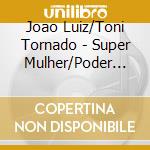 Joao Luiz/Toni Tornado - Super Mulher/Poder Crer Amizad (7') cd