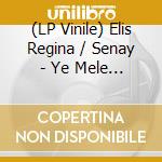 (LP Vinile) Elis Regina / Senay - Ye Mele / En Bueyuek Sansin (7