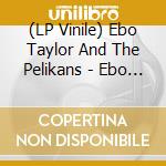 (LP Vinile) Ebo Taylor And The Pelikans - Ebo Taylor And The Pelikans vinile