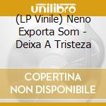 (LP Vinile) Neno Exporta Som - Deixa A Tristeza vinile