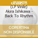 (LP Vinile) Akira Ishikawa - Back To Rhythm lp vinile di Akira Ishikawa