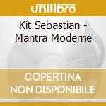 Kit Sebastian - Mantra Moderne cd musicale