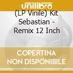 (LP Vinile) Kit Sebastian - Remix 12 Inch lp vinile