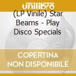 (LP Vinile) Star Beams - Play Disco Specials vinile