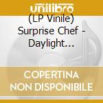 (LP Vinile) Surprise Chef - Daylight Savings vinile