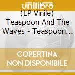 (LP Vinile) Teaspoon And The Waves - Teaspoon And The Waves vinile