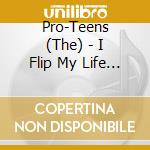 Pro-Teens (The) - I Flip My Life Every Time I Fly cd
