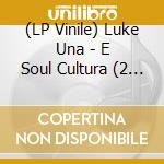 (LP Vinile) Luke Una - E Soul Cultura (2 Lp) lp vinile