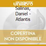 Salinas, Daniel - Atlantis cd musicale