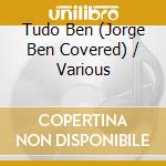 Tudo Ben (Jorge Ben Covered) / Various cd musicale