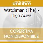 Watchman (The) - High Acres cd musicale di THE WATCHMAN