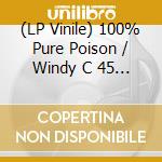 (LP Vinile) 100% Pure Poison / Windy C 45 Collection (2X7Inch) vinile