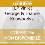 (LP Vinile) George & Joanne - Knowbodys Gonna Love You vinile