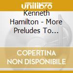 Kenneth Hamilton - More Preludes To Chopin cd