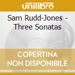 Sam Rudd-Jones - Three Sonatas cd
