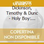 Dickinson, Timothy & Dunc - Holy Boy: Christmastide.. cd