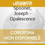 Spooner, Joseph - Opalescence cd