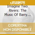 Imagine Two Rivers: The Music Of Barry Seaman / Various cd musicale