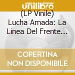(LP Vinile) Lucha Amada: La Linea Del Frente (A Tribute To Fermin) / Various vinile