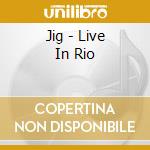 Jig - Live In Rio cd
